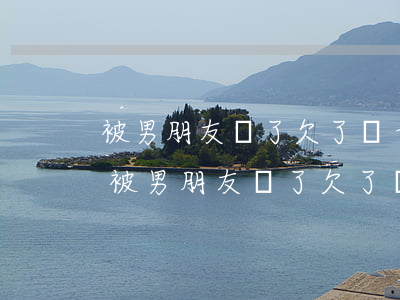 被男朋友騙了欠了幾十萬網(wǎng)貸(被男朋友騙了欠了幾十萬網(wǎng)貸他給媳婦花了)