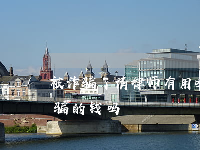 被诈骗了请律师有用吗(律师真的能追回被诈骗的钱吗)