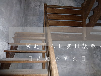 被起訴人沒有還款能力怎么辦(被起訴人沒有還款能力怎么辦)