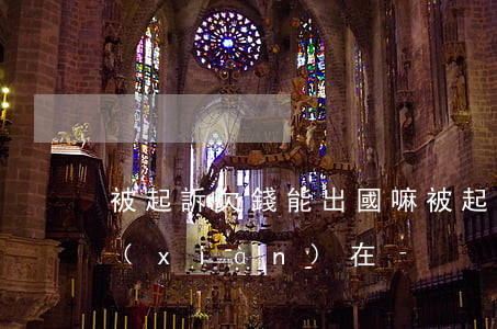 被起訴欠錢能出國嘛(被起訴欠錢能出國嘛現(xiàn)在)