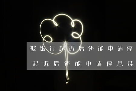 被银行起诉后还能申请停息挂账嘛-被银行起诉后还能申请停息挂账嘛