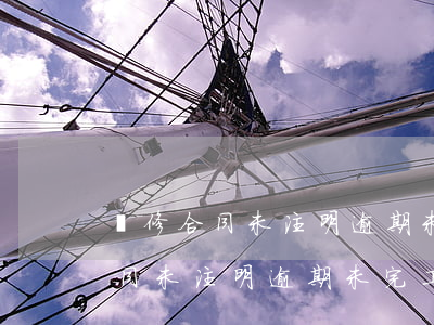 裝修合同未注明逾期未完工違約金-裝修合同未注明逾期未完工違約金怎么算