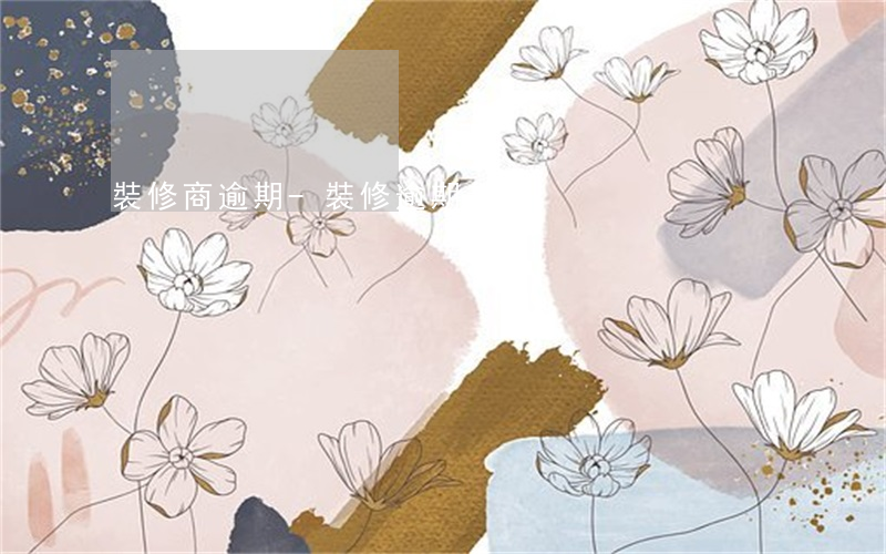 裝修商逾期-裝修逾期起訴