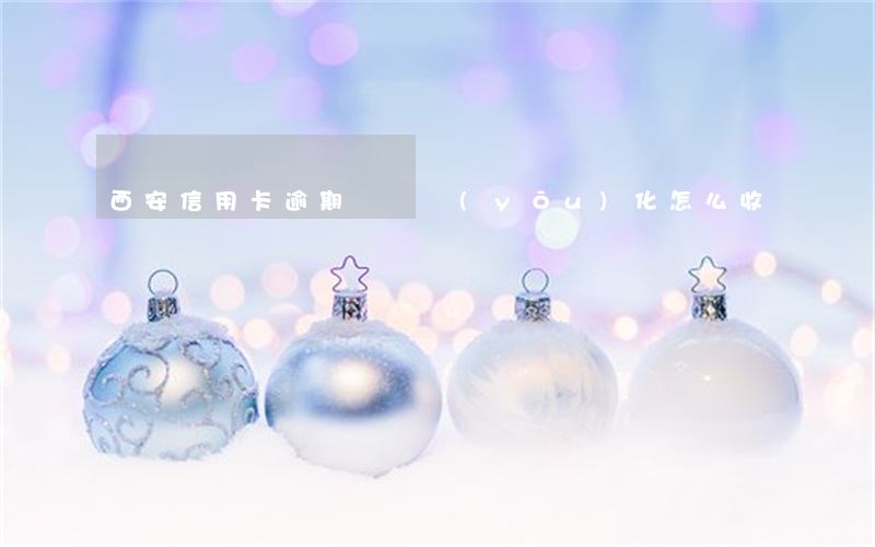 西安信用卡逾期債務優(yōu)化怎么收費