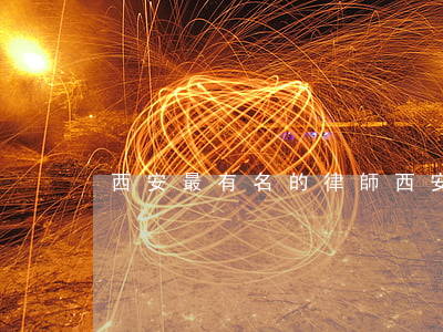西安最有名的律師(西安十大名律師事務所)