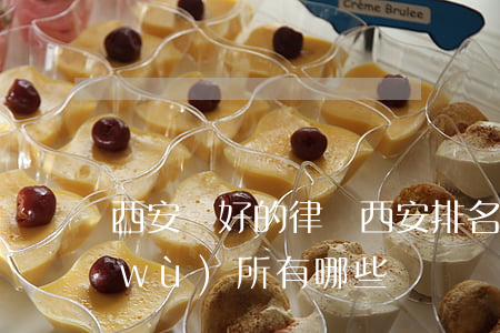 西安較好的律師(西安排名前十的律師事務(wù)所有哪些)