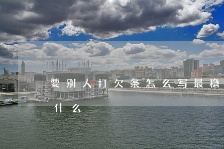 要别人打欠条怎么写最稳妥(打欠条都需要写什么)