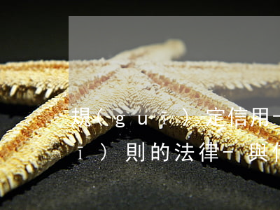 規(guī)定信用卡逾期未還款規(guī)則的法律-與信用卡逾期相關(guān)的法律法規(guī)