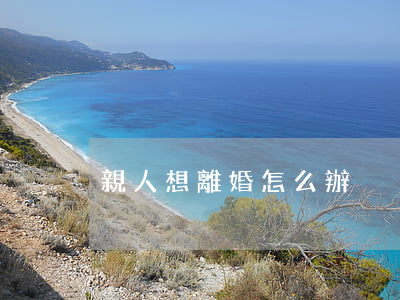親人想離婚怎么辦
