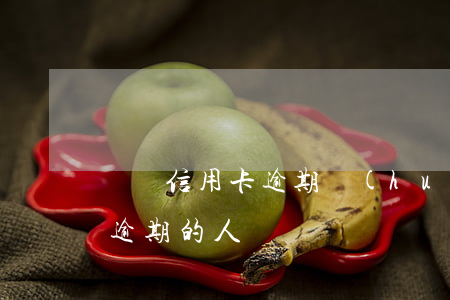 親屬信用卡逾期會(huì)怎樣(有信用卡逾期的人嗎)