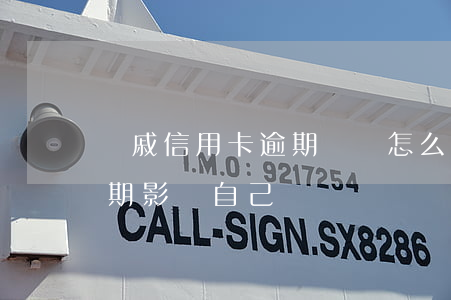 親戚信用卡逾期騷擾怎么辦(親戚用信用卡逾期,影響自己嗎)