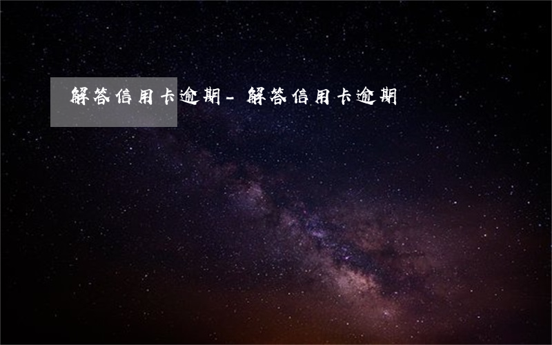 解答信用卡逾期-解答信用卡逾期