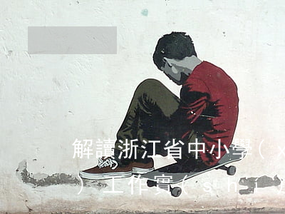 解讀浙江省中小學(xué)生減負(fù)工作實(shí)施方案是怎樣的