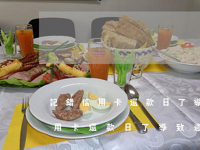記錯信用卡還款日了導致逾期幾次-記錯信用卡還款日了導致逾期幾次怎么辦