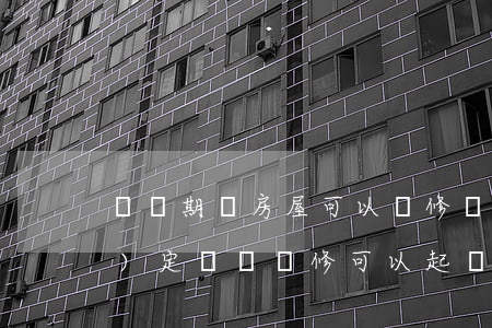 訴訟期間房屋可以裝修嗎(不按照規(guī)定時間裝修可以起訴嘛)