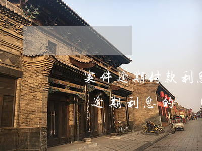 訴訟案件逾期付款利息如何計(jì)算(判決書逾期利息的計(jì)算)