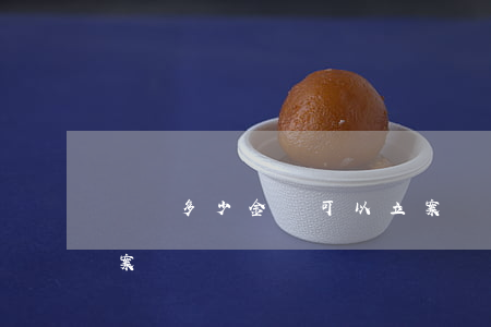 詐騙多少金額可以立案(詐騙多少金額可以立案)
