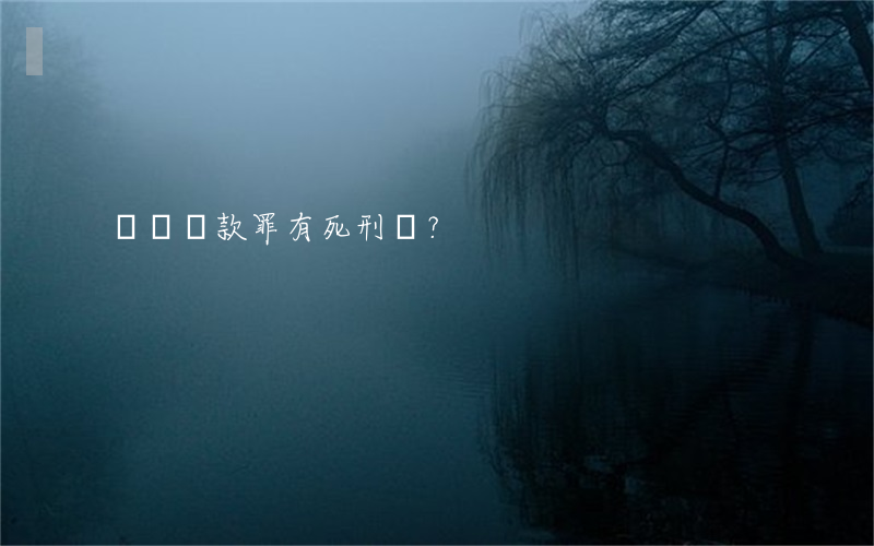 詐騙貸款罪有死刑嗎？