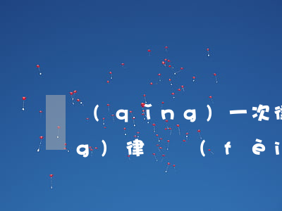 請(qǐng)一次律師多少錢(請(qǐng)律師費(fèi)用一般是多少錢)