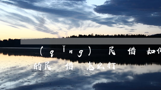 請(qǐng)問民間借條如何打才是正確的，民間借條怎么打