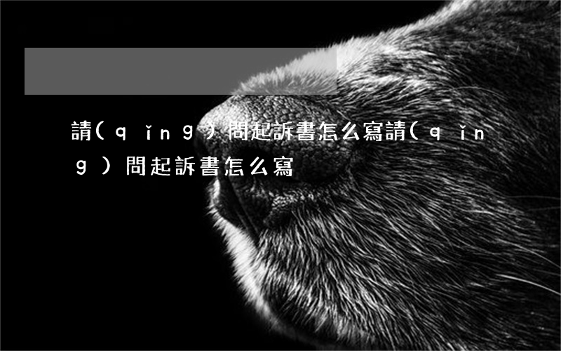 請(qǐng)問起訴書怎么寫(請(qǐng)問起訴書怎么寫)