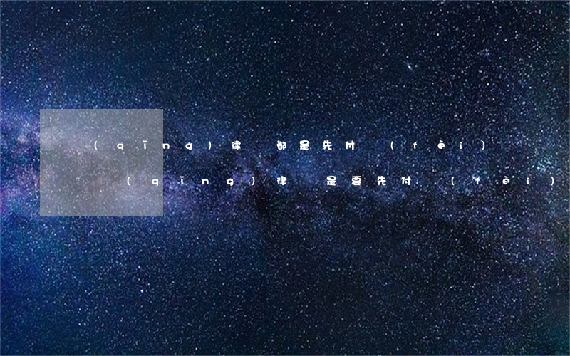 請(qǐng)律師都是先付費(fèi)嗎(請(qǐng)律師是要先付費(fèi)嗎)