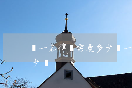 請一名律師需要多少錢(一般請個律師得花多少錢)