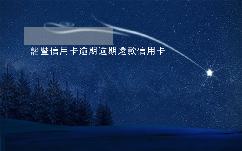 諸暨信用卡逾期(逾期還款信用卡)