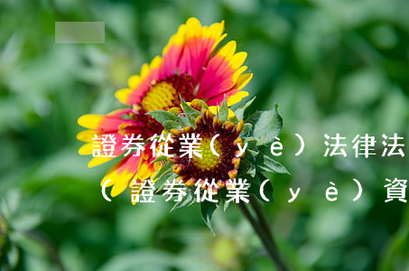 證券從業(yè)法律法規(guī)日期(證券從業(yè)資格證是幾年有效期)