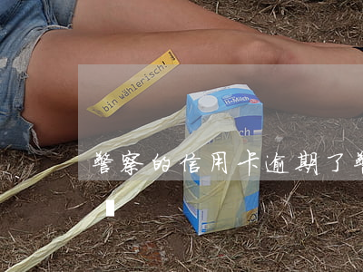 警察的信用卡逾期了 警察的信用卡逾期怎么辦