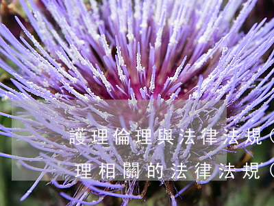 護理倫理與法律法規(guī)知識點(護理相關的法律法規(guī)內(nèi)容是什么)