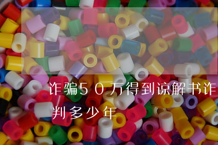 诈骗50万得到谅解书(诈骗60万取得谅解判多少年)