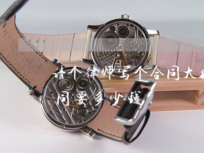 请个律师写个合同大约多少钱(请律师写份合同要多少钱)