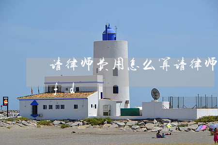 请律师费用怎么算(请律师费用怎么算MMmfd)