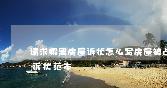 请求搬离房屋诉状怎么写(房屋被占不搬出起诉状范本)