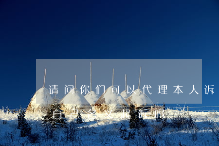 请问你们可以代理本人诉讼吗(代理人可以以自己名义起诉吗)