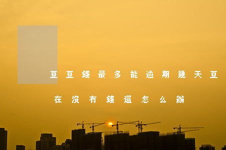 豆豆錢最多能逾期幾天 豆豆錢逾期3天了,實在沒有錢還,怎么辦