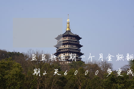 豆豆钱逾期一个月金额翻了一倍-豆豆钱逾期2天6000多变成12000多了