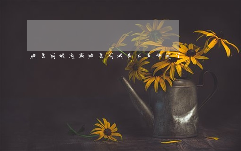 豌豆商城逾期(豌豆商城是不是倒闭了)