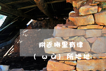 豐臺附近哪里有律師(豐臺區(qū)律師事務(wù)所地址)