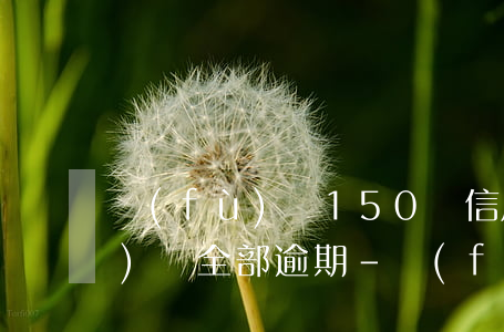 負(fù)債150萬信用卡網(wǎng)貸全部逾期-負(fù)債150萬信用卡網(wǎng)貸全部逾期怎么辦