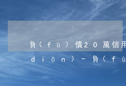 負(fù)債20萬信用卡怎么上岸快點(diǎn)-負(fù)債20萬信用卡怎么上岸快點(diǎn)還