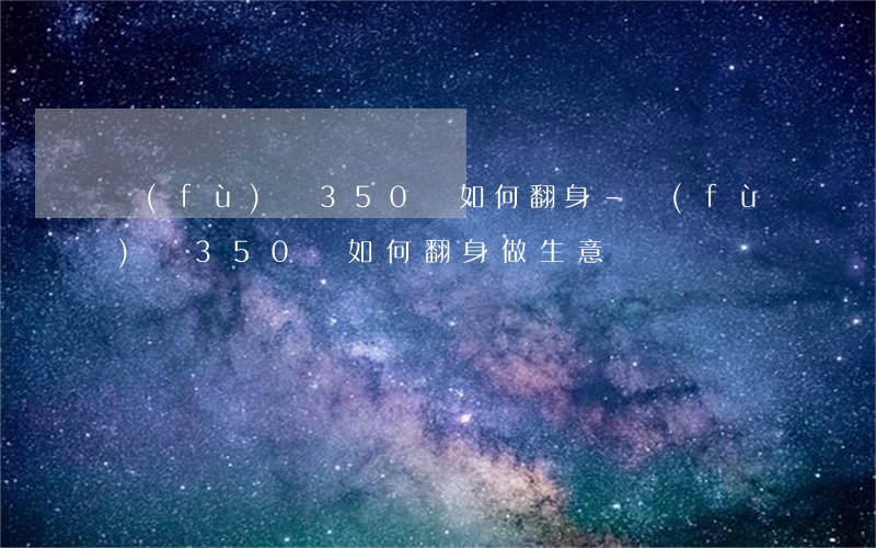 負(fù)債350萬如何翻身-負(fù)債350萬如何翻身做生意