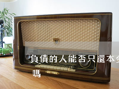 負債的人能否只還本金(債務人只還本金可以嗎)
