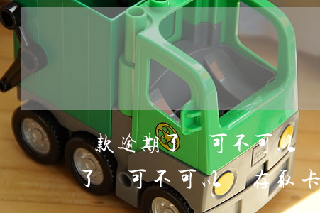 貨款逾期了還可不可以開存取卡-貨款逾期了還可不可以開存取卡呢
