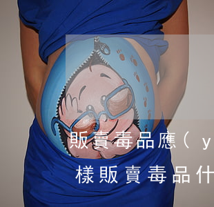 販賣毒品應(yīng)當(dāng)怎樣(販賣毒品什么)