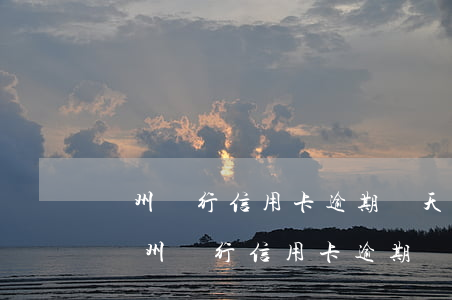 貴州銀行信用卡逾期兩天會有不良記錄嗎-貴州銀行信用卡逾期兩天會有不良記錄嗎