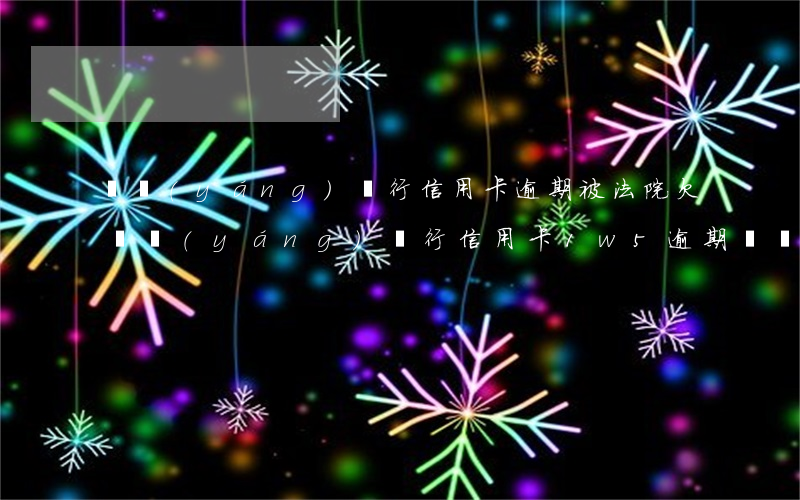 貴陽(yáng)銀行信用卡逾期被法院(欠貴陽(yáng)銀行信用卡1w5逾期幾個(gè)月了被起訴會(huì)關(guān)幾個(gè)月)