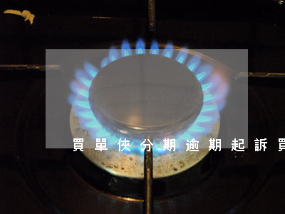買單俠分期逾期起訴(買單俠分期付款)