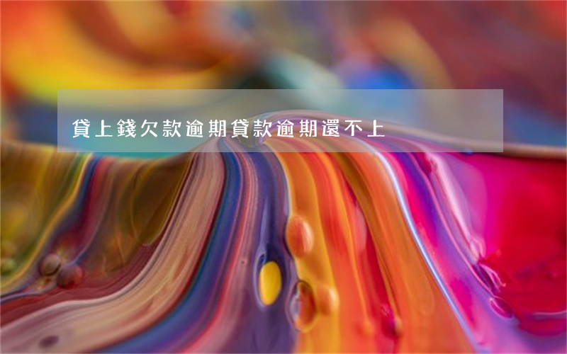 貸上錢欠款逾期(貸款逾期還不上) 貸上錢欠款逾期(貸款逾期還不上)
